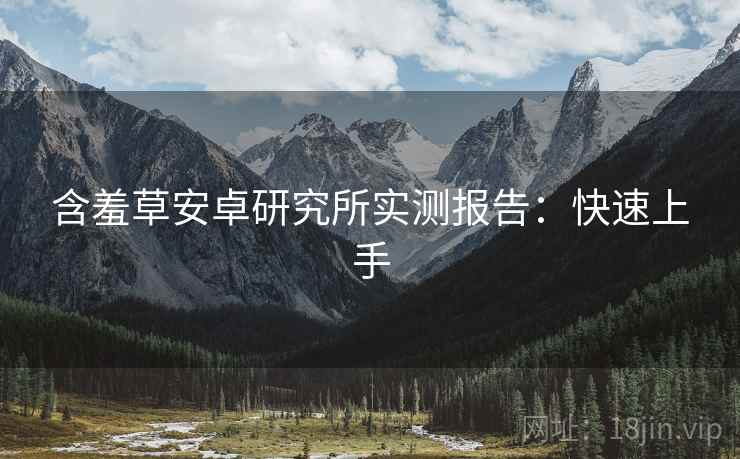 含羞草安卓研究所实测报告：快速上手