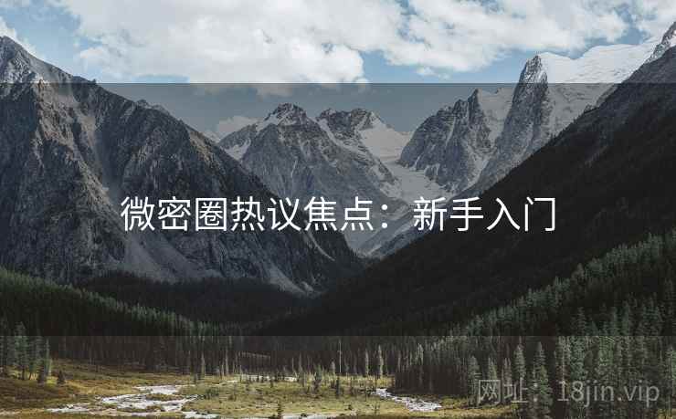 微密圈热议焦点：新手入门